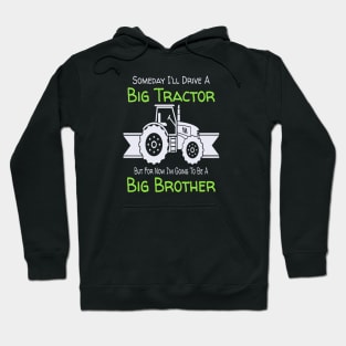 Someday I'll Drive A Big Tractor Now I'm To Be A Big Brother Hoodie